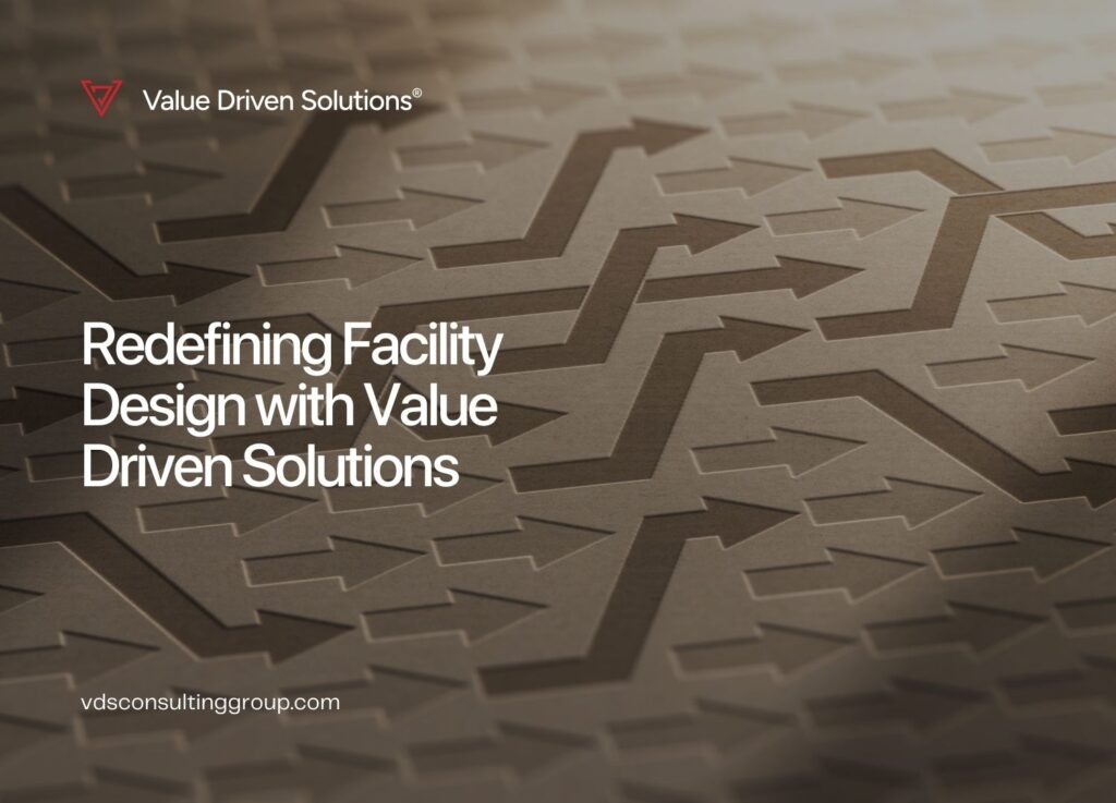 Redefining Facility Design with Value Driven Solutions - Value Driven Solutions - VDS Consulting
