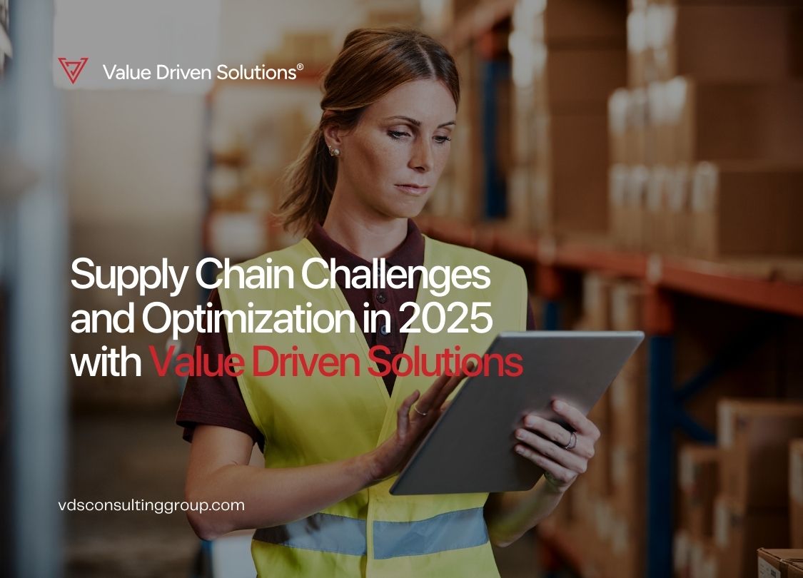 Supply Chain Challenges and Optimization in 2025 with Value Driven Solutions - Value Driven Solutions - VDS Consulting