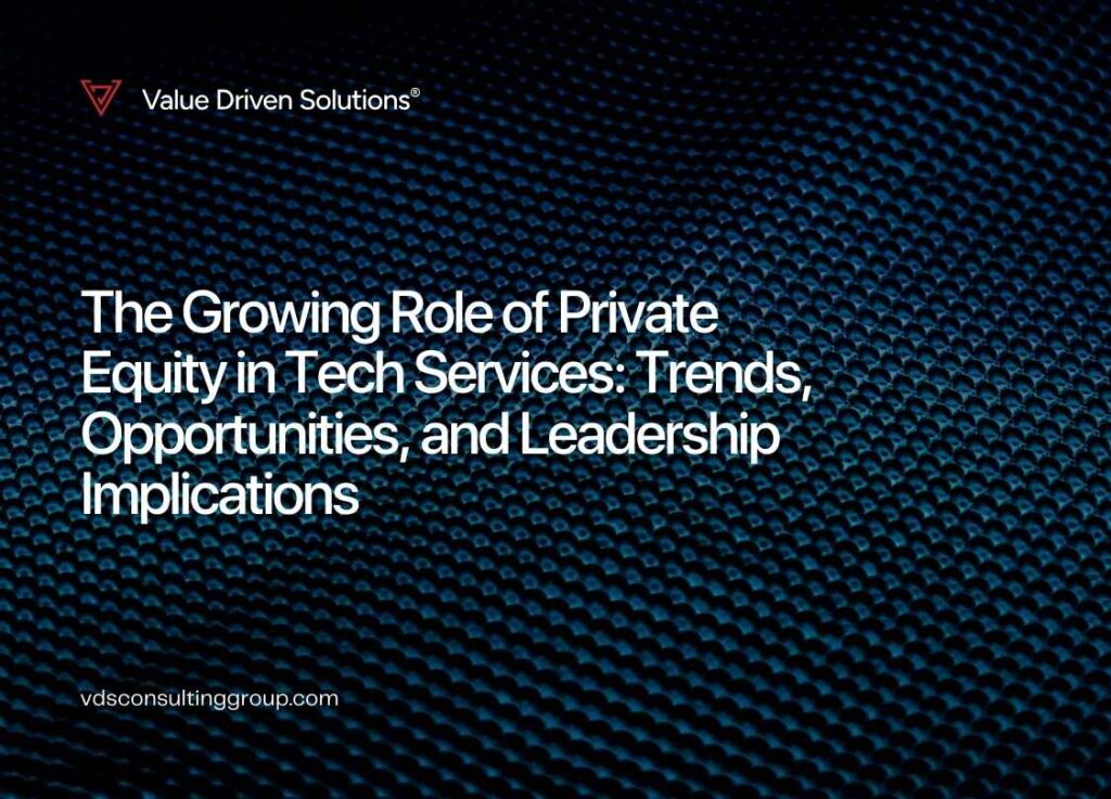The Growing Role of Private Equity in Tech Services: Trends, Opportunities, and Leadership Implications - Value Driven Solutions - VDS Consulting