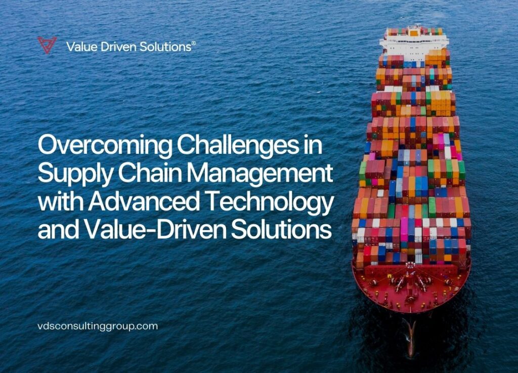 Overcoming Challenges in Supply Chain Management with Advanced Technology and Value-Driven Solutions - Value Driven Solutions - VDS Consulting