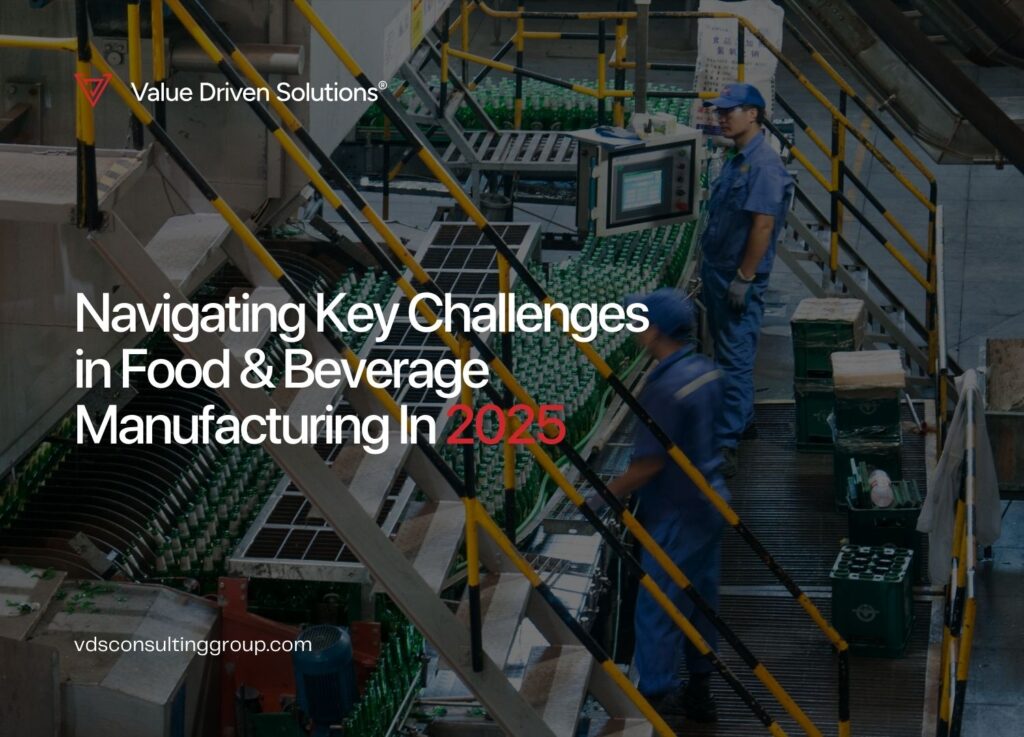 Navigating Key Challenges in Food & Beverage Manufacturing In 2025 - Value Driven Solutions - VDS Consulting