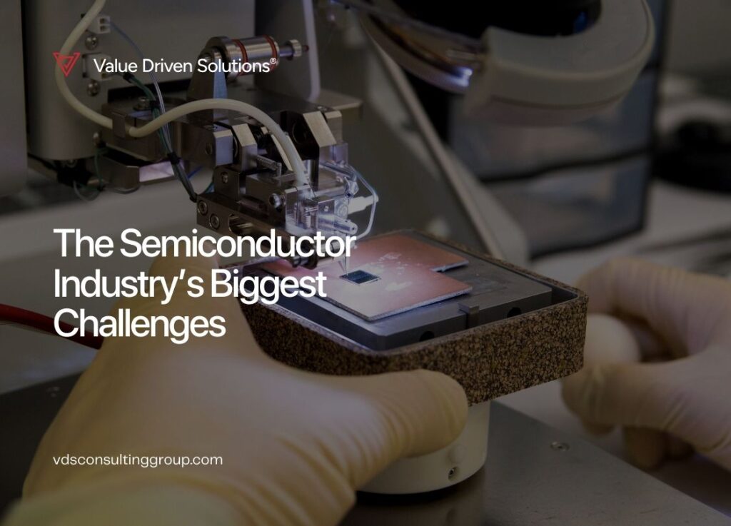 The Semiconductor Industry’s Biggest Challenges - Value Driven Solutions - VDS Consulting
