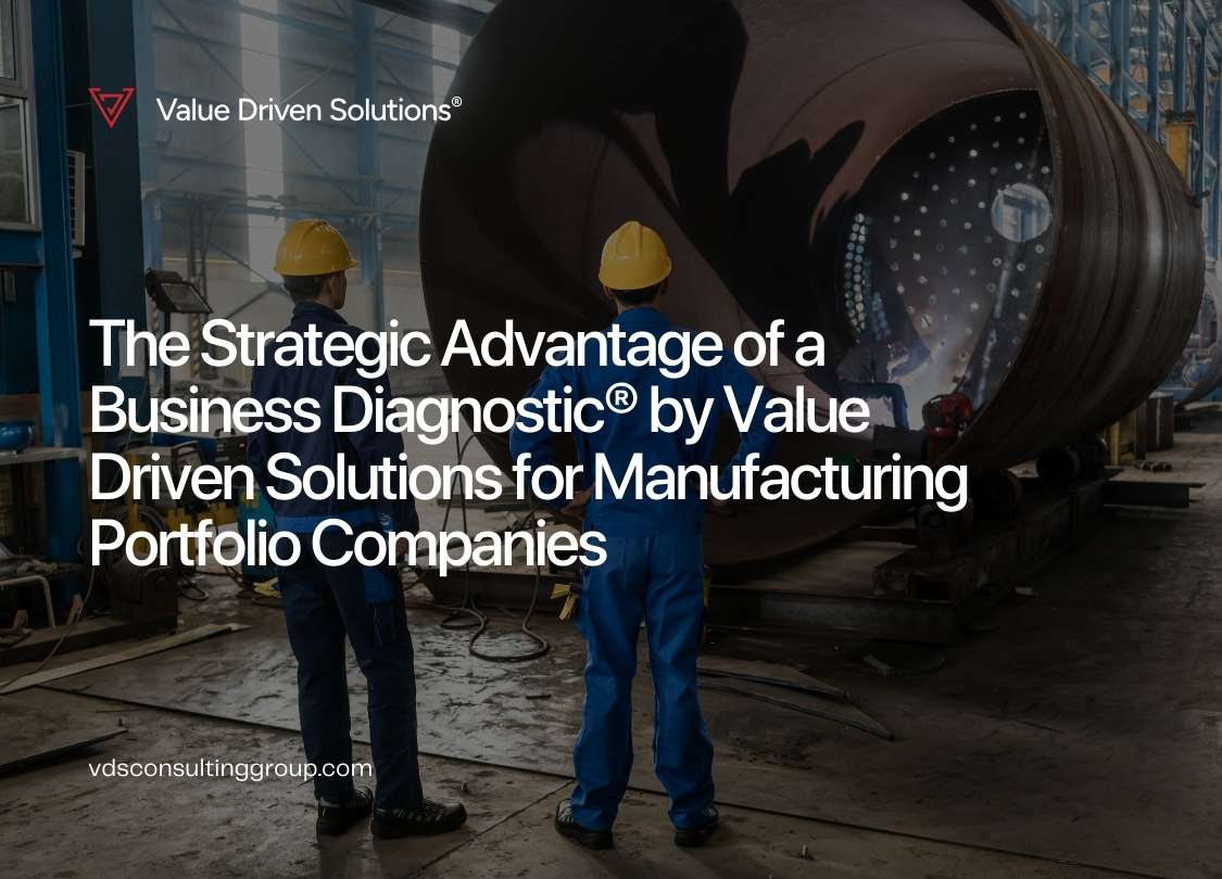 The Strategic Advantage of a Business Diagnostic by Value Driven Solutions for Manufacturing Portfolio Companies - Value Driven Solutions - VDS Consulting