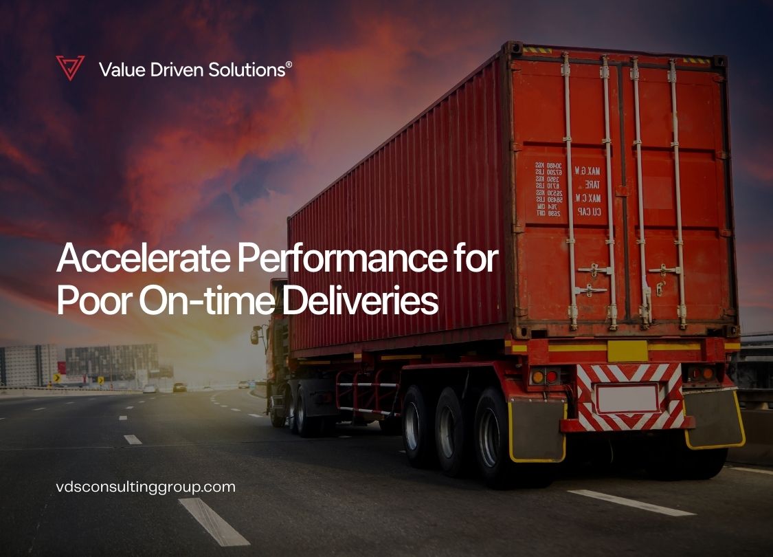 Accelerate Performance for Poor on-time deliveries - Value Driven Solutions - VDS Consulting