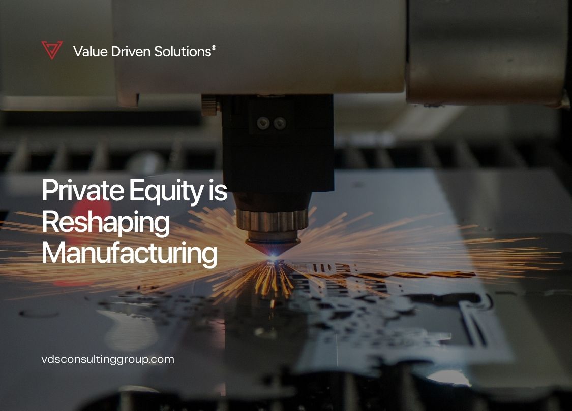 Private Equity is Reshaping Manufacturing - Value Driven Solutions - VDS Consulting