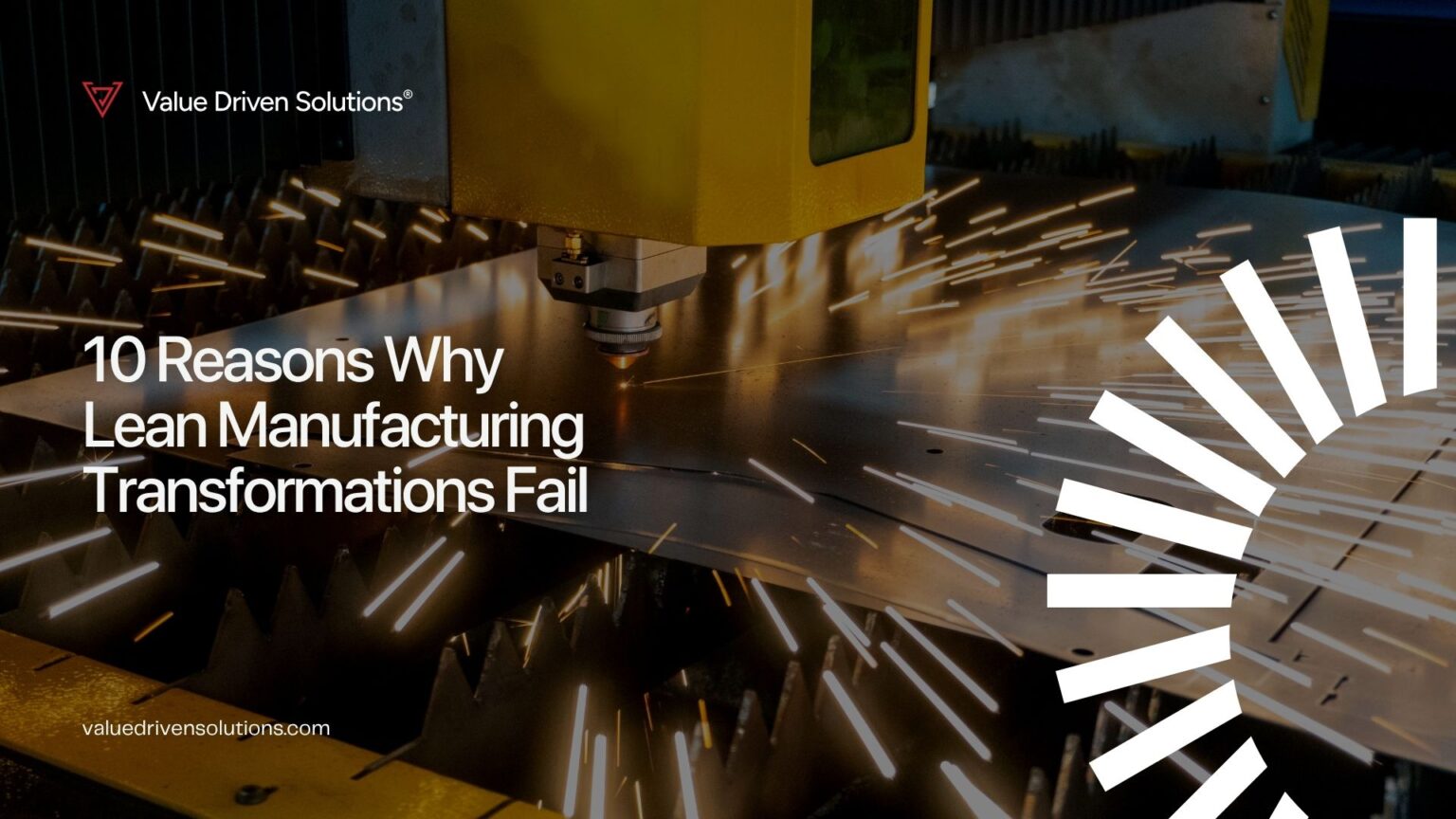 10 Reasons Why Lean Manufacturing Transformations Fail - Value Driven Solutions
